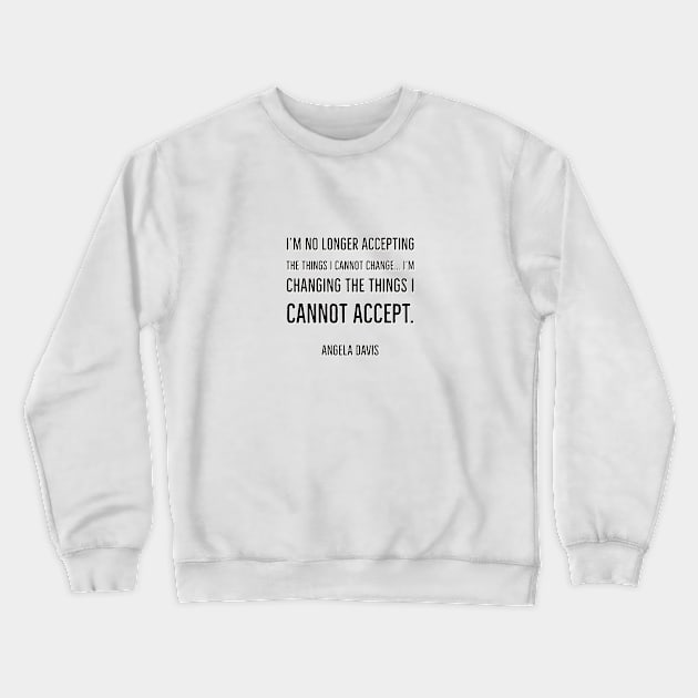 I’m no longer accepting the things I cannot change… I’m changing the things I cannot accept. Crewneck Sweatshirt by InspireMe